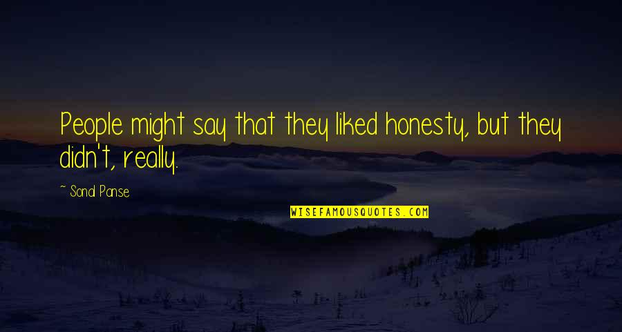 They Say Time Quotes By Sonal Panse: People might say that they liked honesty, but