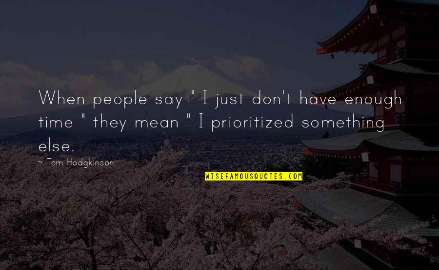 They Say Time Quotes By Tom Hodgkinson: When people say " I just don't have They Say Time Quotes By Tom Hodgkinson: When people say " I just don't have
