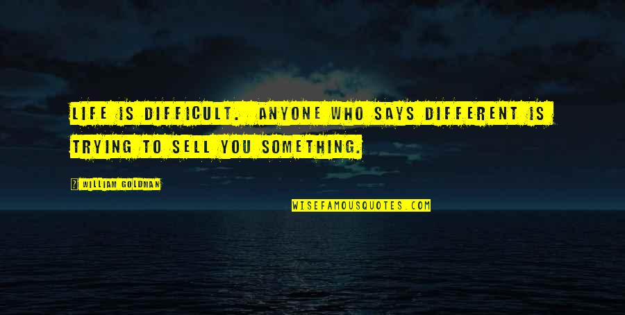 They Say Time's A Healer Quotes By William Goldman: Life is difficult. Anyone who says different is