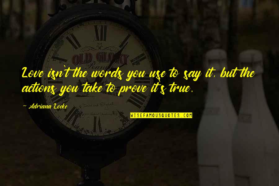 They Say True Love Quotes By Adriana Locke: Love isn't the words you use to say