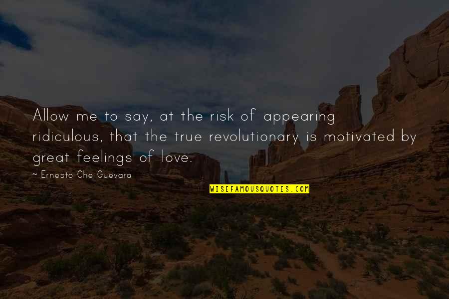 They Say True Love Quotes By Ernesto Che Guevara: Allow me to say, at the risk of They Say True Love Quotes By Ernesto Che Guevara: Allow me to say, at the risk of