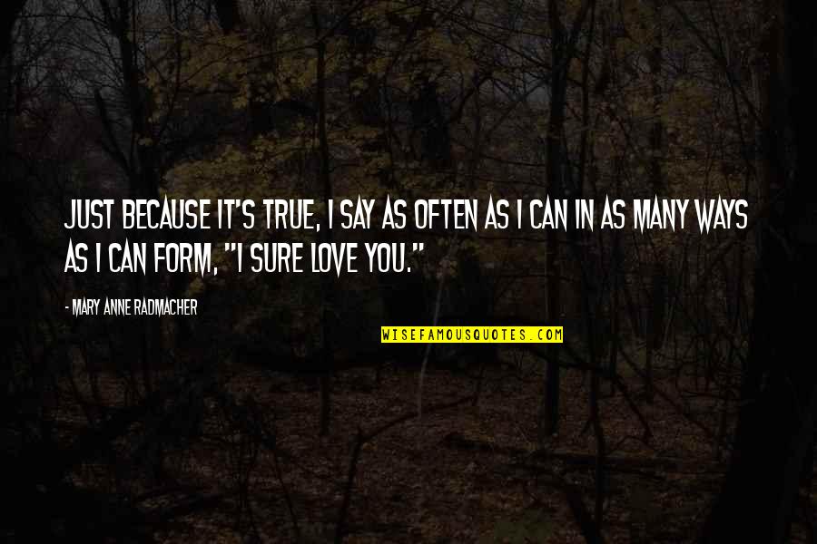 They Say True Love Quotes By Mary Anne Radmacher: Just because it's true, I say as often They Say True Love Quotes By Mary Anne Radmacher: Just because it's true, I say as often