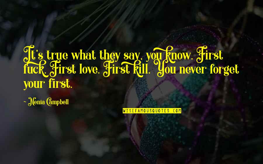 They Say True Love Quotes By Nenia Campbell: It's true what they say, you know. First They Say True Love Quotes By Nenia Campbell: It's true what they say, you know. First