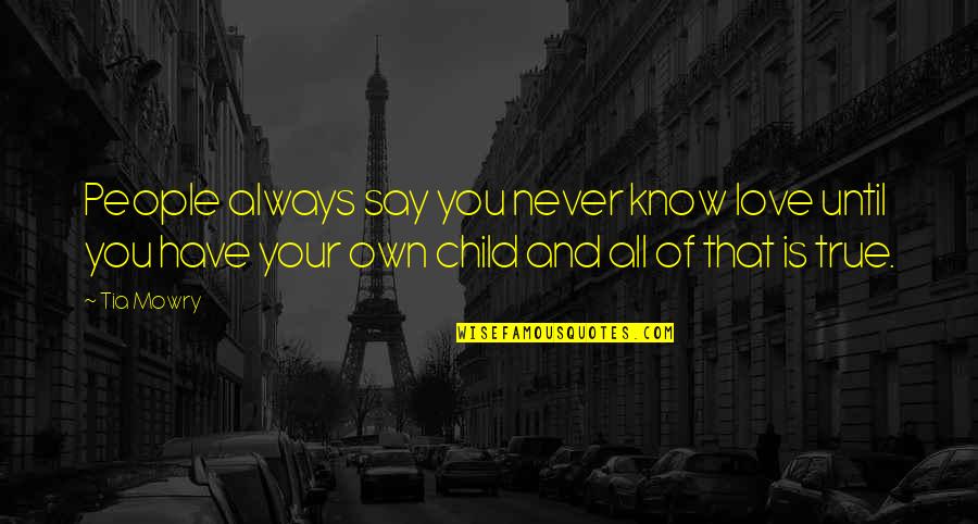 They Say True Love Quotes By Tia Mowry: People always say you never know love until They Say True Love Quotes By Tia Mowry: People always say you never know love until