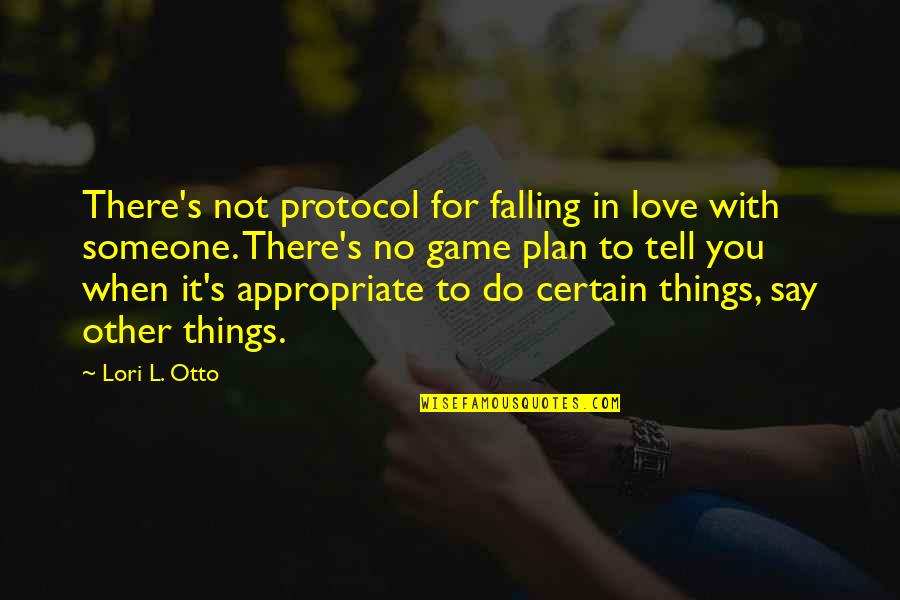 They Say When You Love Someone Quotes By Lori L. Otto: There's not protocol for falling in love with
