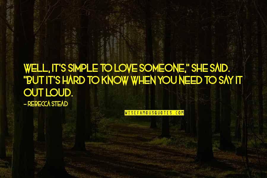 They Say When You Love Someone Quotes By Rebecca Stead: Well, it's simple to love someone," she said.