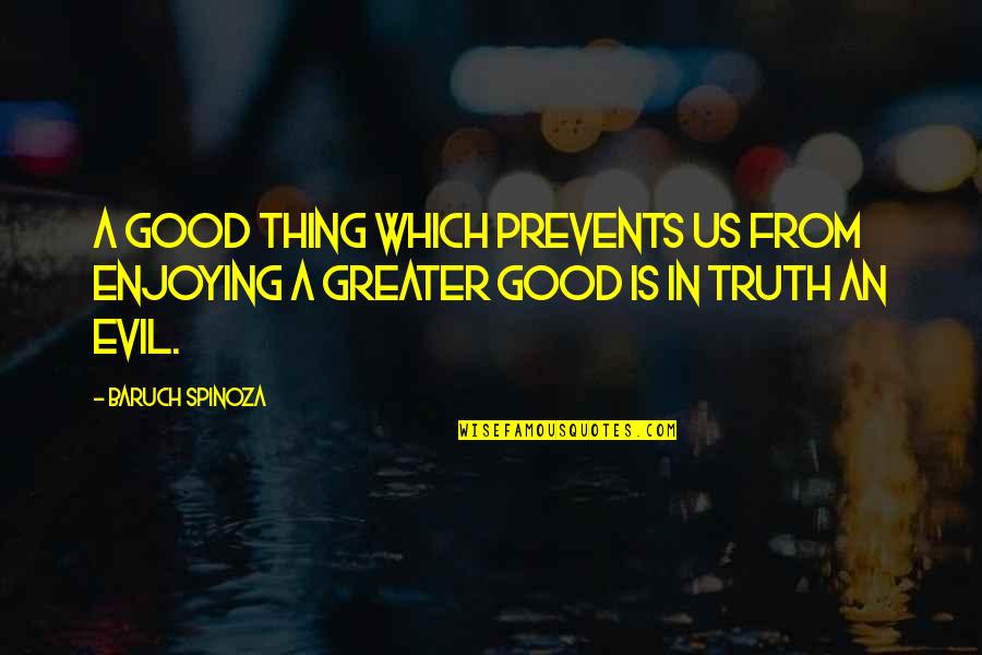 They Say Your Life Flashes Quotes By Baruch Spinoza: A good thing which prevents us from enjoying