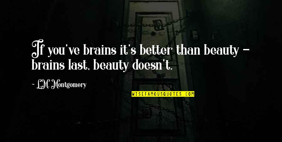 They Say Your Life Flashes Quotes By L.M. Montgomery: If you've brains it's better than beauty - They Say Your Life Flashes Quotes By L.M. Montgomery: If you've brains it's better than beauty -