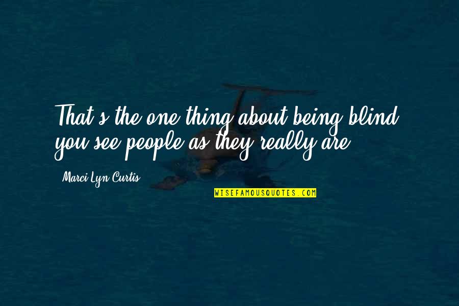 They See You Quotes By Marci Lyn Curtis: That's the one thing about being blind: you They See You Quotes By Marci Lyn Curtis: That's the one thing about being blind: you