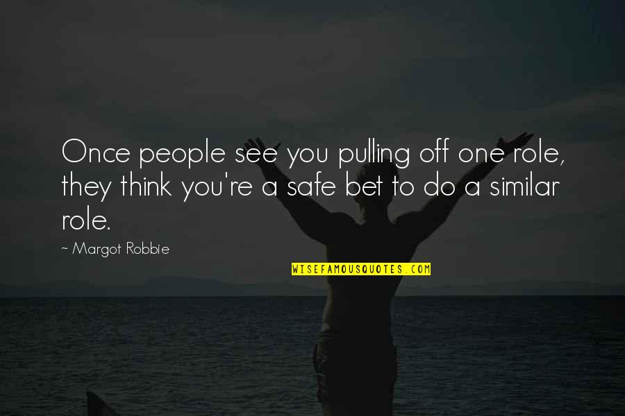 They See You Quotes By Margot Robbie: Once people see you pulling off one role, They See You Quotes By Margot Robbie: Once people see you pulling off one role,