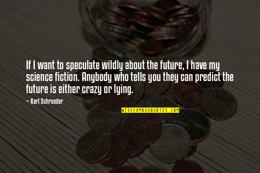 They Speculate Quotes By Karl Schroeder: If I want to speculate wildly about the