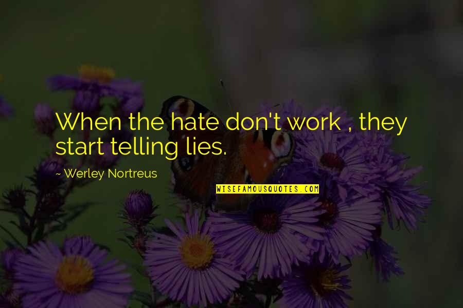 They Start Telling Lies Quotes By Werley Nortreus: When the hate don't work , they start