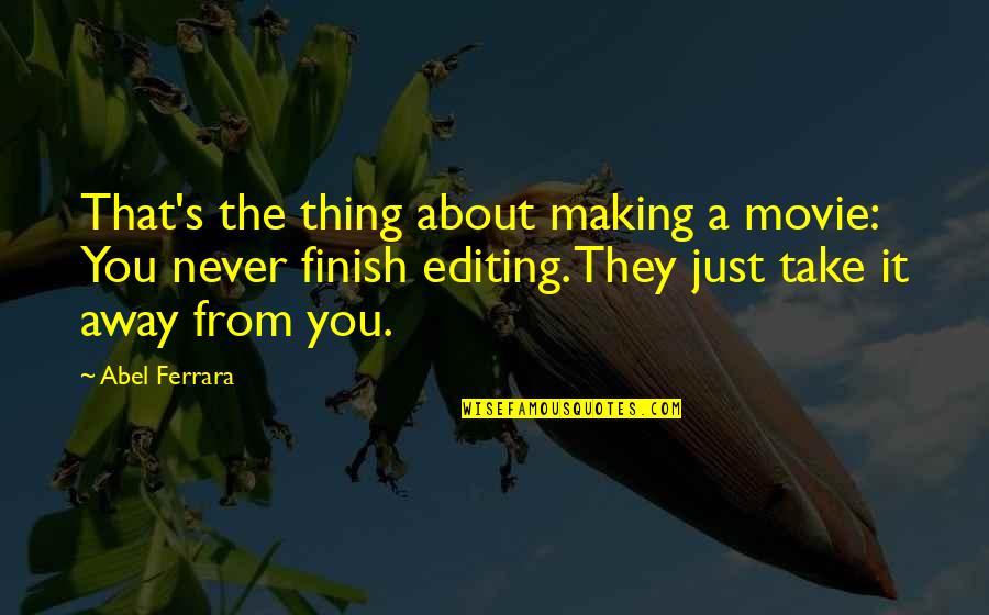 They Take Away Quotes By Abel Ferrara: That's the thing about making a movie: You They Take Away Quotes By Abel Ferrara: That's the thing about making a movie: You