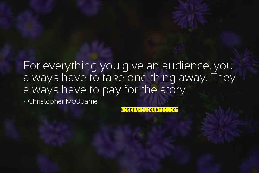 They Take Away Quotes By Christopher McQuarrie: For everything you give an audience, you always They Take Away Quotes By Christopher McQuarrie: For everything you give an audience, you always