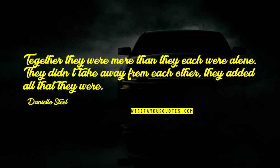 They Take Away Quotes By Danielle Steel: Together they were more than they each were They Take Away Quotes By Danielle Steel: Together they were more than they each were