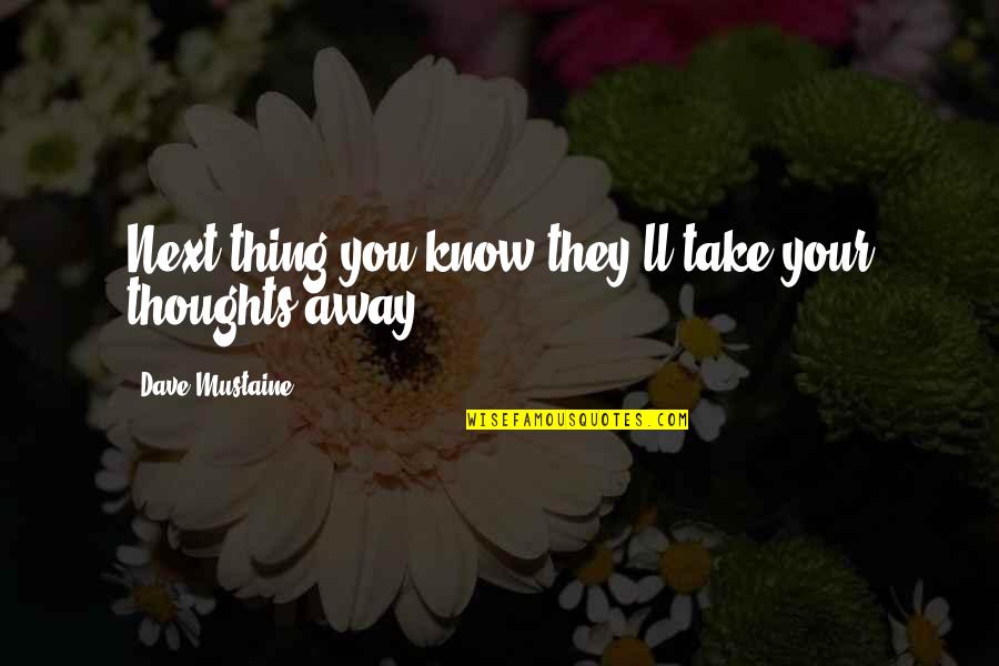 They Take Away Quotes By Dave Mustaine: Next thing you know they'll take your thoughts They Take Away Quotes By Dave Mustaine: Next thing you know they'll take your thoughts