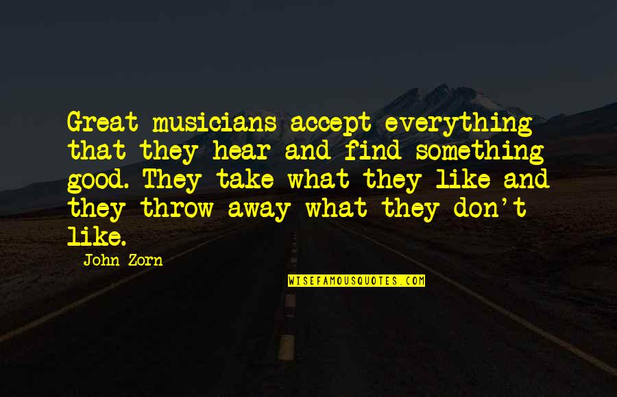 They Take Away Quotes By John Zorn: Great musicians accept everything that they hear and They Take Away Quotes By John Zorn: Great musicians accept everything that they hear and