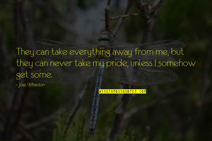 They Take Away Quotes By Joss Whedon: They can take everything away from me, but They Take Away Quotes By Joss Whedon: They can take everything away from me, but