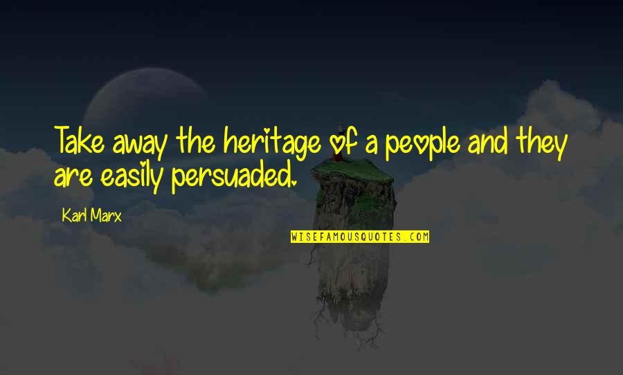 They Take Away Quotes By Karl Marx: Take away the heritage of a people and