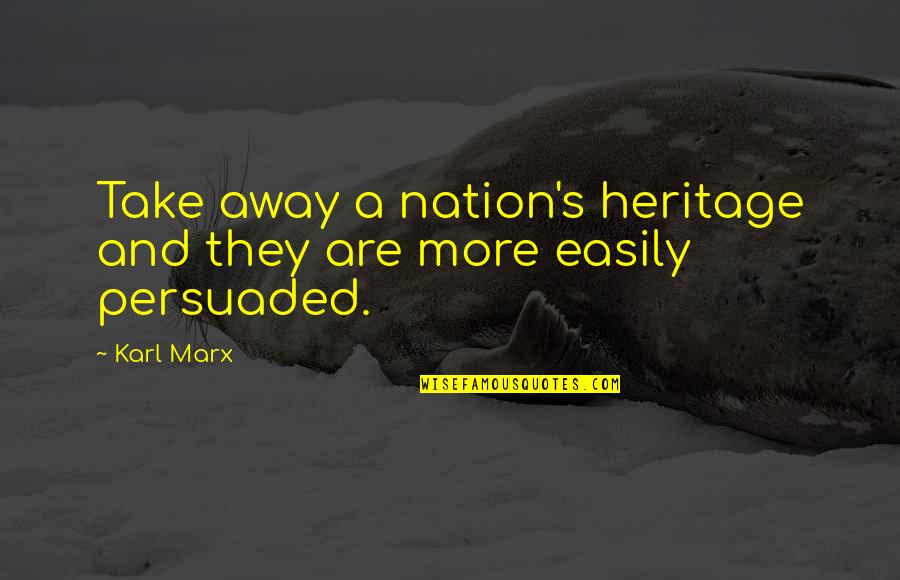 They Take Away Quotes By Karl Marx: Take away a nation's heritage and they are