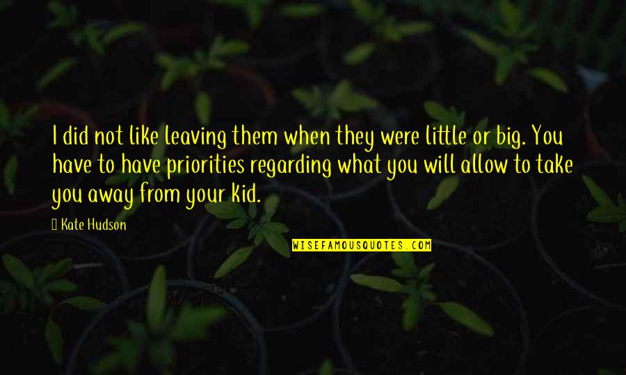 They Take Away Quotes By Kate Hudson: I did not like leaving them when they They Take Away Quotes By Kate Hudson: I did not like leaving them when they