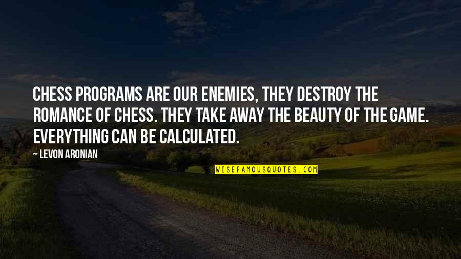 They Take Away Quotes By Levon Aronian: Chess programs are our enemies, they destroy the They Take Away Quotes By Levon Aronian: Chess programs are our enemies, they destroy the