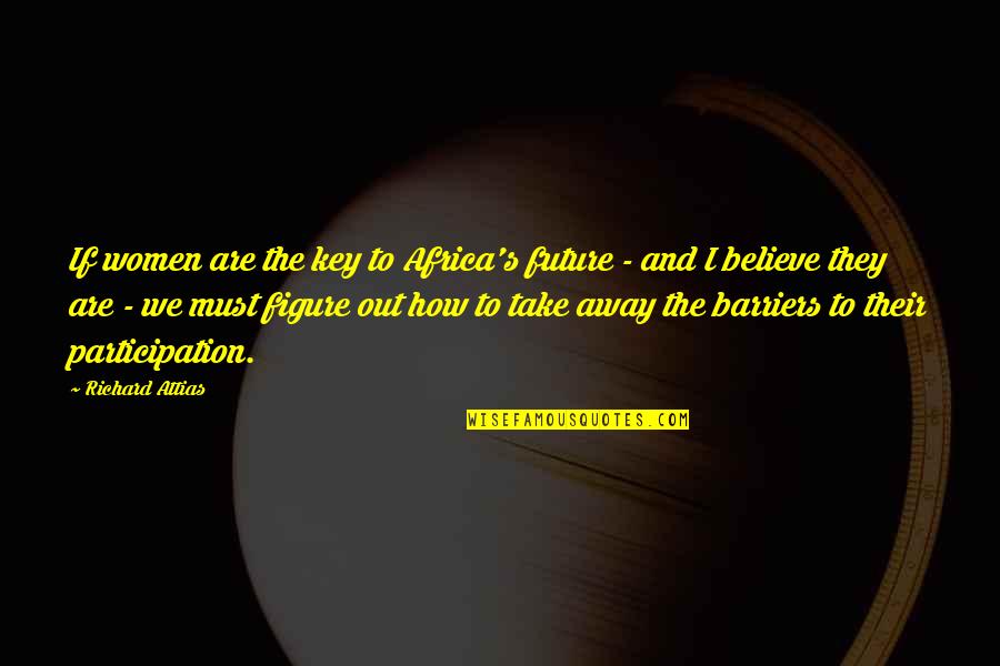 They Take Away Quotes By Richard Attias: If women are the key to Africa's future They Take Away Quotes By Richard Attias: If women are the key to Africa's future