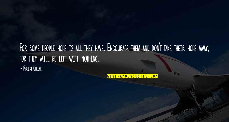 They Take Away Quotes By Robert Cheeke: For some people hope is all they have. They Take Away Quotes By Robert Cheeke: For some people hope is all they have.