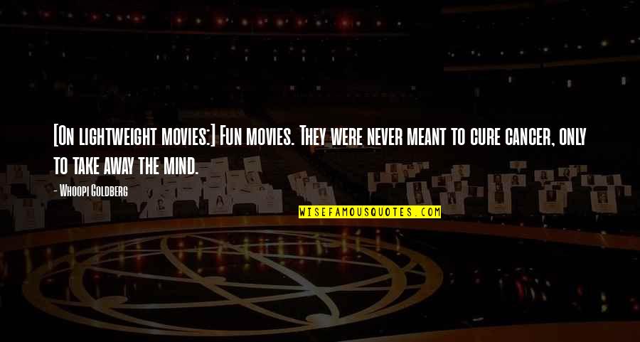 They Take Away Quotes By Whoopi Goldberg: [On lightweight movies:] Fun movies. They were never