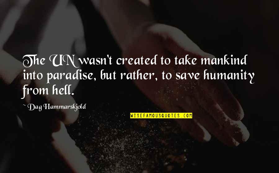They Take Paradise Quotes By Dag Hammarskjold: The UN wasn't created to take mankind into