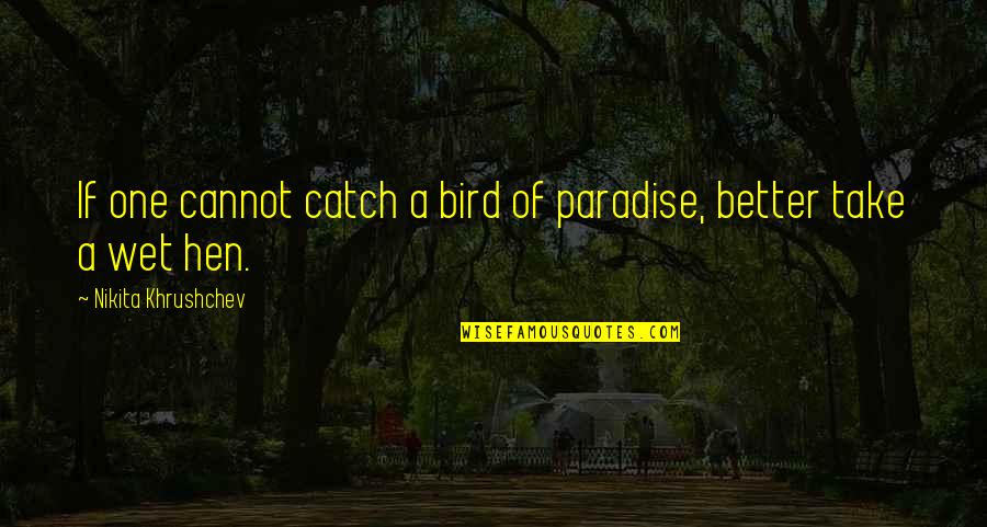 They Take Paradise Quotes By Nikita Khrushchev: If one cannot catch a bird of paradise,