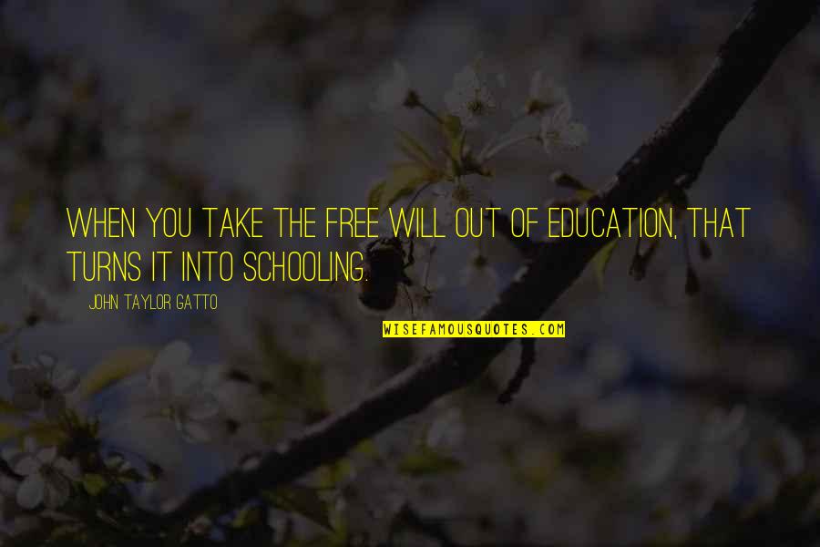 They Take Turns Quotes By John Taylor Gatto: When you take the free will out of They Take Turns Quotes By John Taylor Gatto: When you take the free will out of