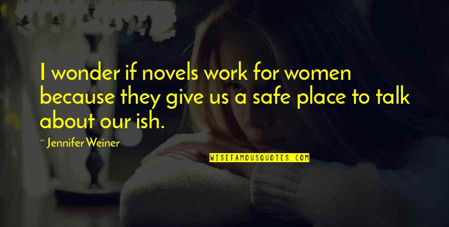 They Talk About Us Quotes By Jennifer Weiner: I wonder if novels work for women because
