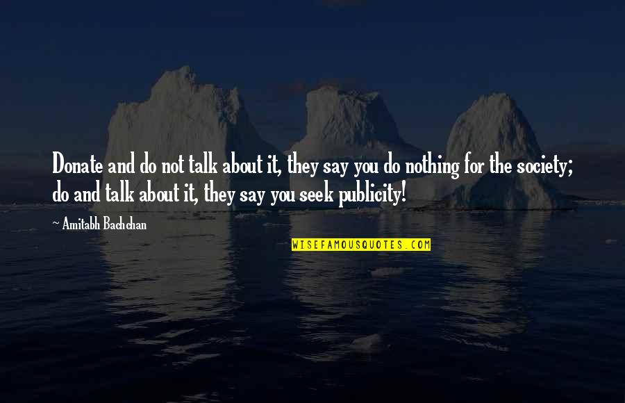 They Talk About You Quotes By Amitabh Bachchan: Donate and do not talk about it, they