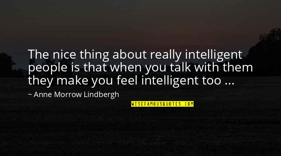 They Talk About You Quotes By Anne Morrow Lindbergh: The nice thing about really intelligent people is