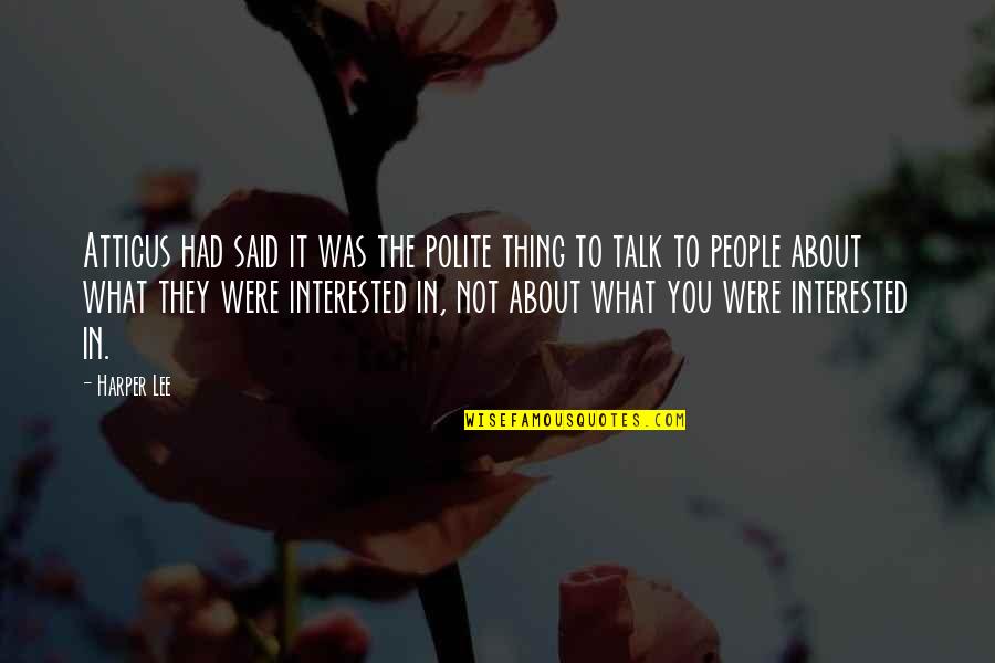 They Talk About You Quotes By Harper Lee: Atticus had said it was the polite thing