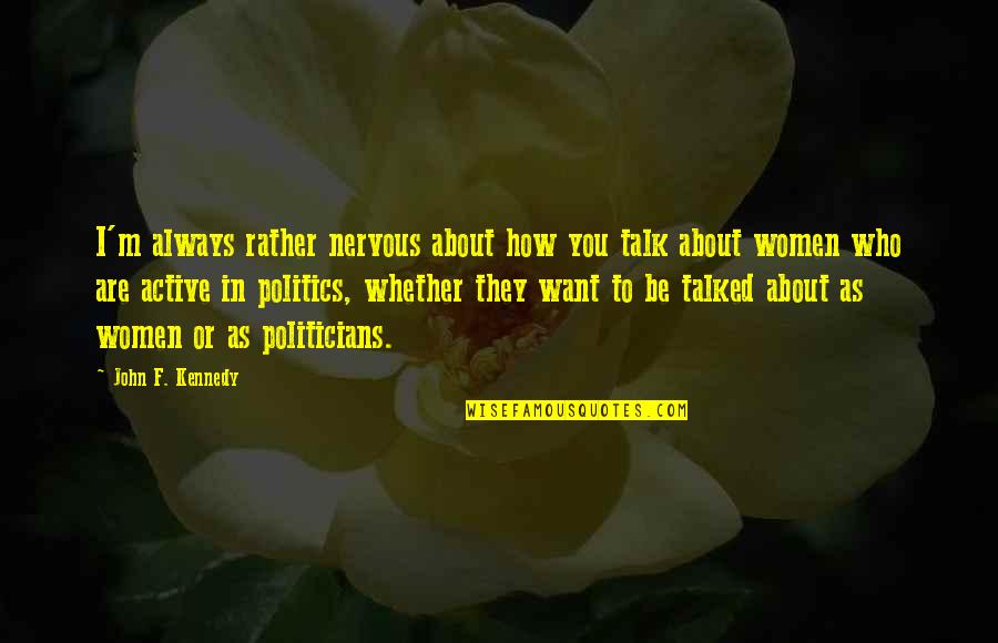 They Talk About You Quotes By John F. Kennedy: I'm always rather nervous about how you talk