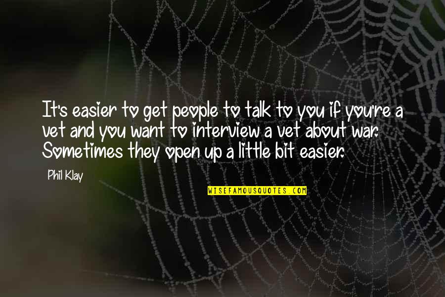 They Talk About You Quotes By Phil Klay: It's easier to get people to talk to