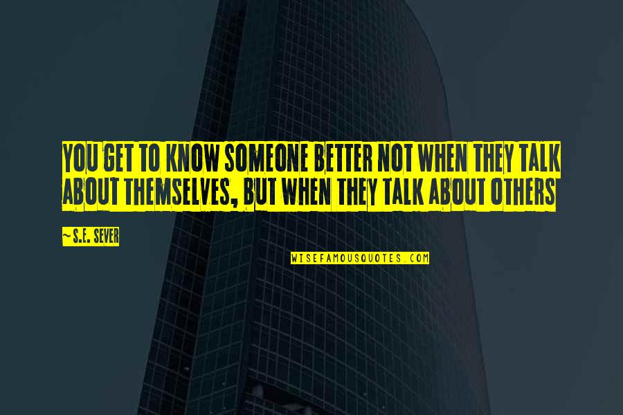 They Talk About You Quotes By S.E. Sever: You get to know someone better not when