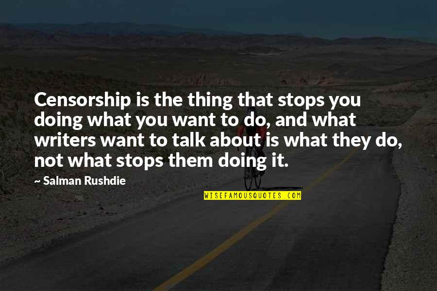 They Talk About You Quotes By Salman Rushdie: Censorship is the thing that stops you doing