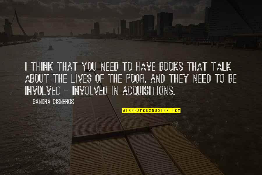 They Talk About You Quotes By Sandra Cisneros: I think that you need to have books