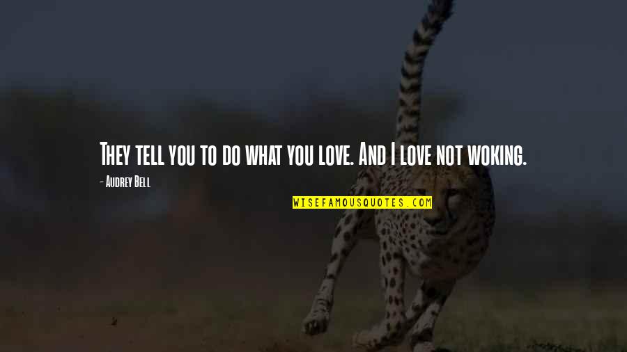 They Tell You Quotes By Audrey Bell: They tell you to do what you love.