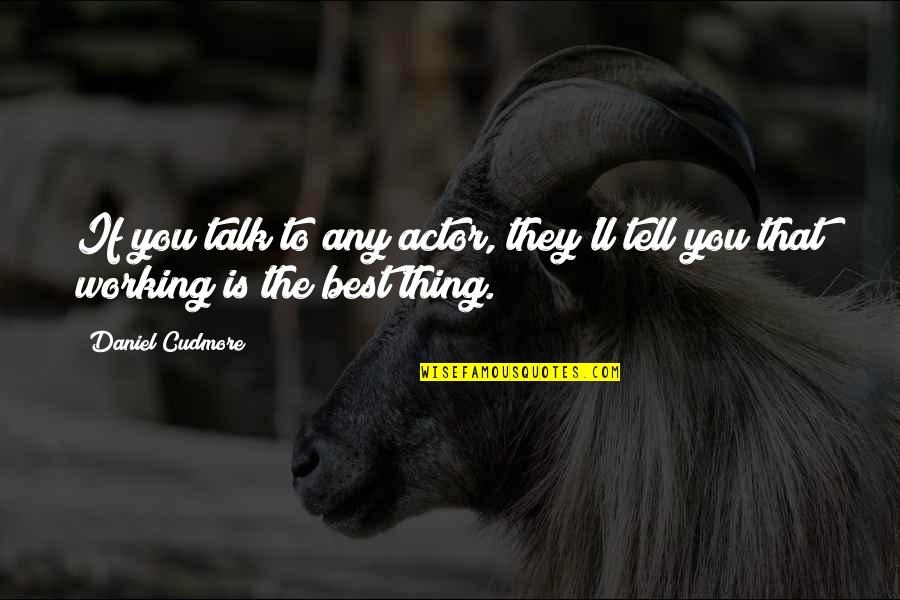They Tell You Quotes By Daniel Cudmore: If you talk to any actor, they'll tell They Tell You Quotes By Daniel Cudmore: If you talk to any actor, they'll tell