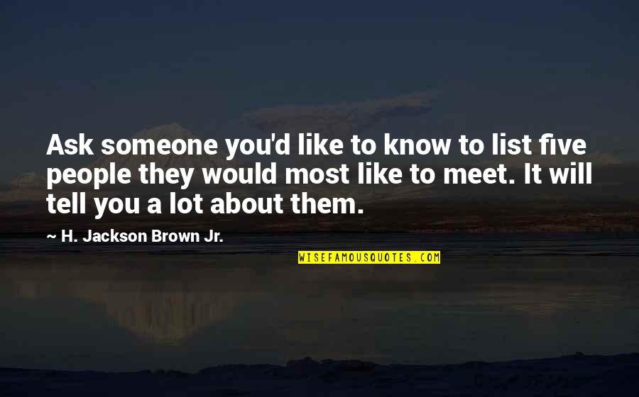 They Tell You Quotes By H. Jackson Brown Jr.: Ask someone you'd like to know to list They Tell You Quotes By H. Jackson Brown Jr.: Ask someone you'd like to know to list