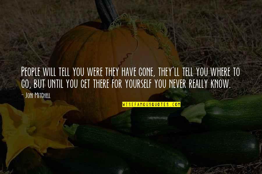 They Tell You Quotes By Joni Mitchell: People will tell you were they have gone,