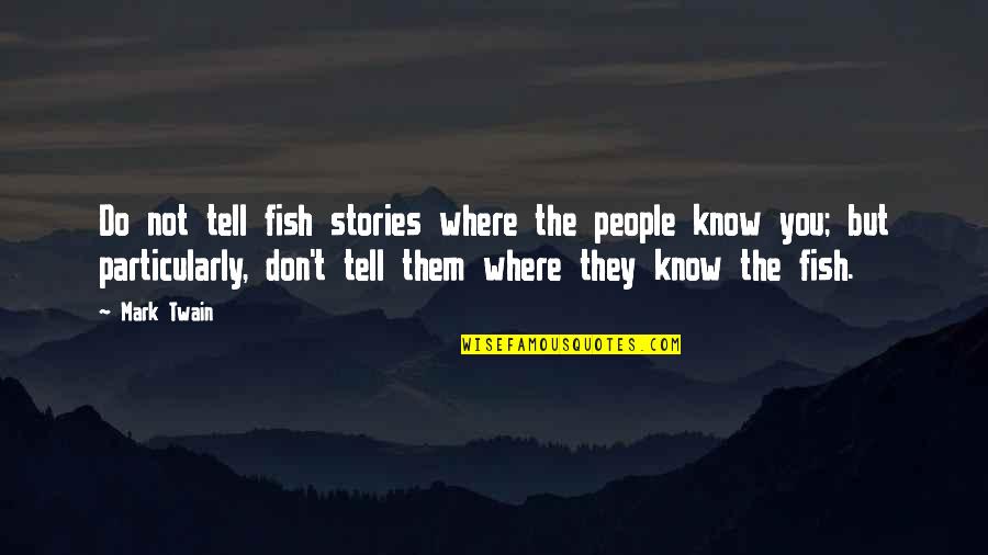 They Tell You Quotes By Mark Twain: Do not tell fish stories where the people