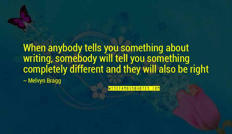 They Tell You Quotes By Melvyn Bragg: When anybody tells you something about writing, somebody