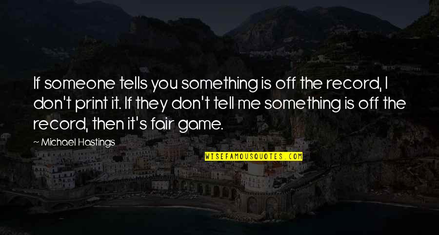 They Tell You Quotes By Michael Hastings: If someone tells you something is off the