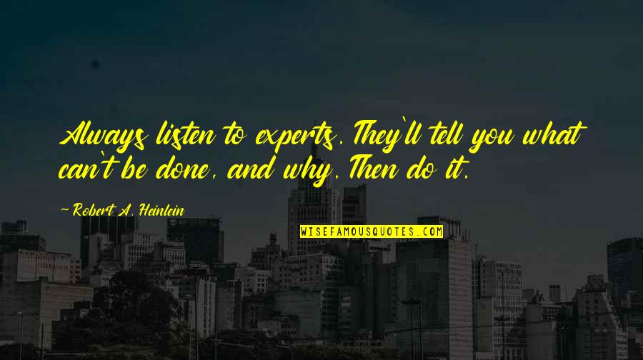 They Tell You Quotes By Robert A. Heinlein: Always listen to experts. They'll tell you what