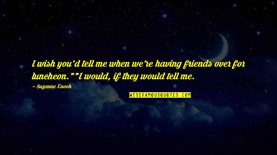 They Tell You Quotes By Suzanne Enoch: I wish you'd tell me when we're having